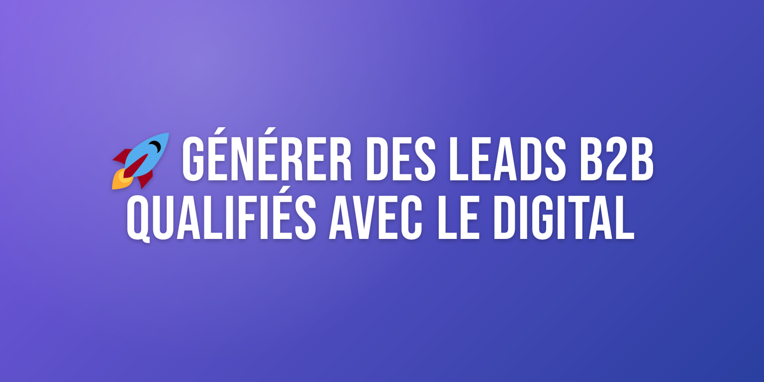 Stratégie Webmarketing B2B : le Guide Complet pour Générer des Leads Qualifiés