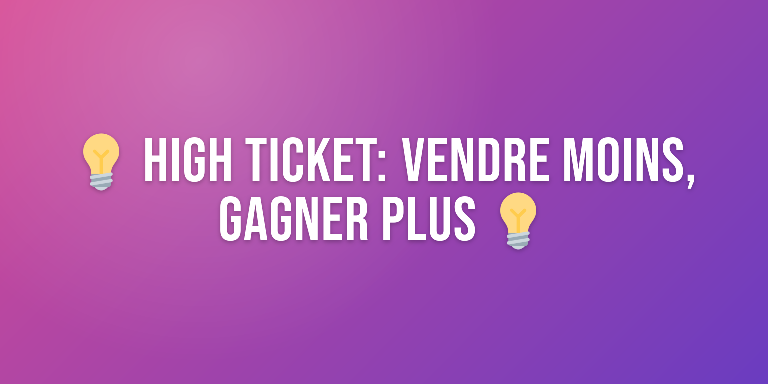 High Ticket : le Guide Complet pour Vendre des Offres à Haute Valeur
