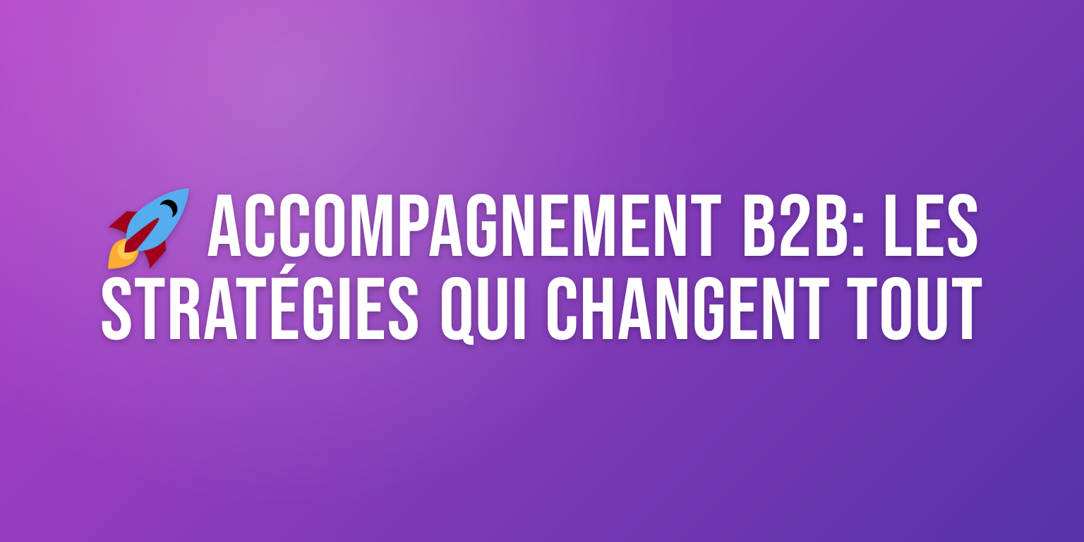 Accompagnement Croissance B2B : les Stratégies qui Font Vraiment la Différence