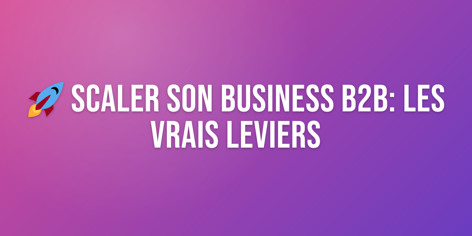 Scaler son Business B2B : les Stratégies qui Font Vraiment la Différence
