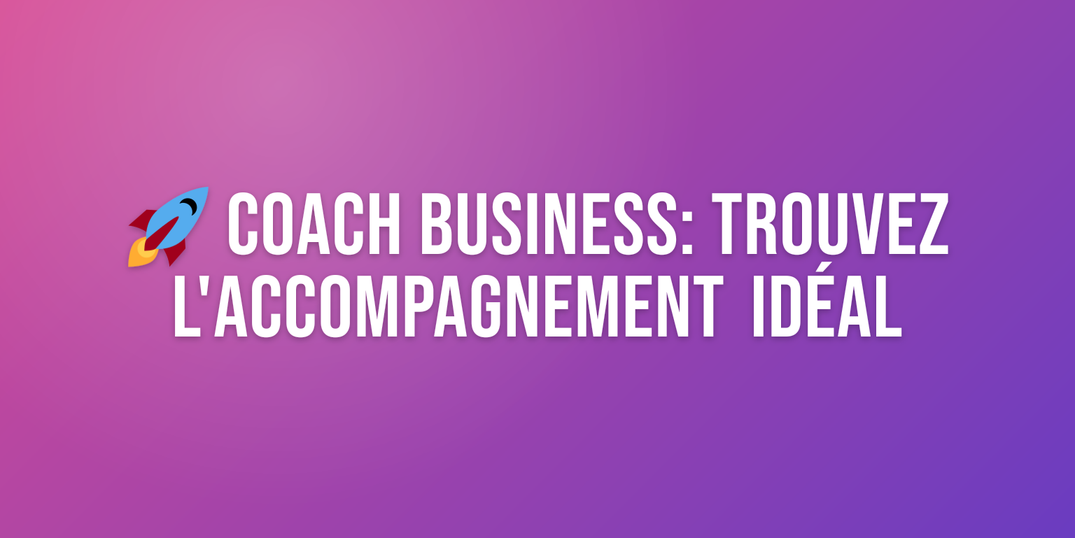 Coach Développement Business : Comment Choisir le Meilleur Accompagnement pour Votre Croissance