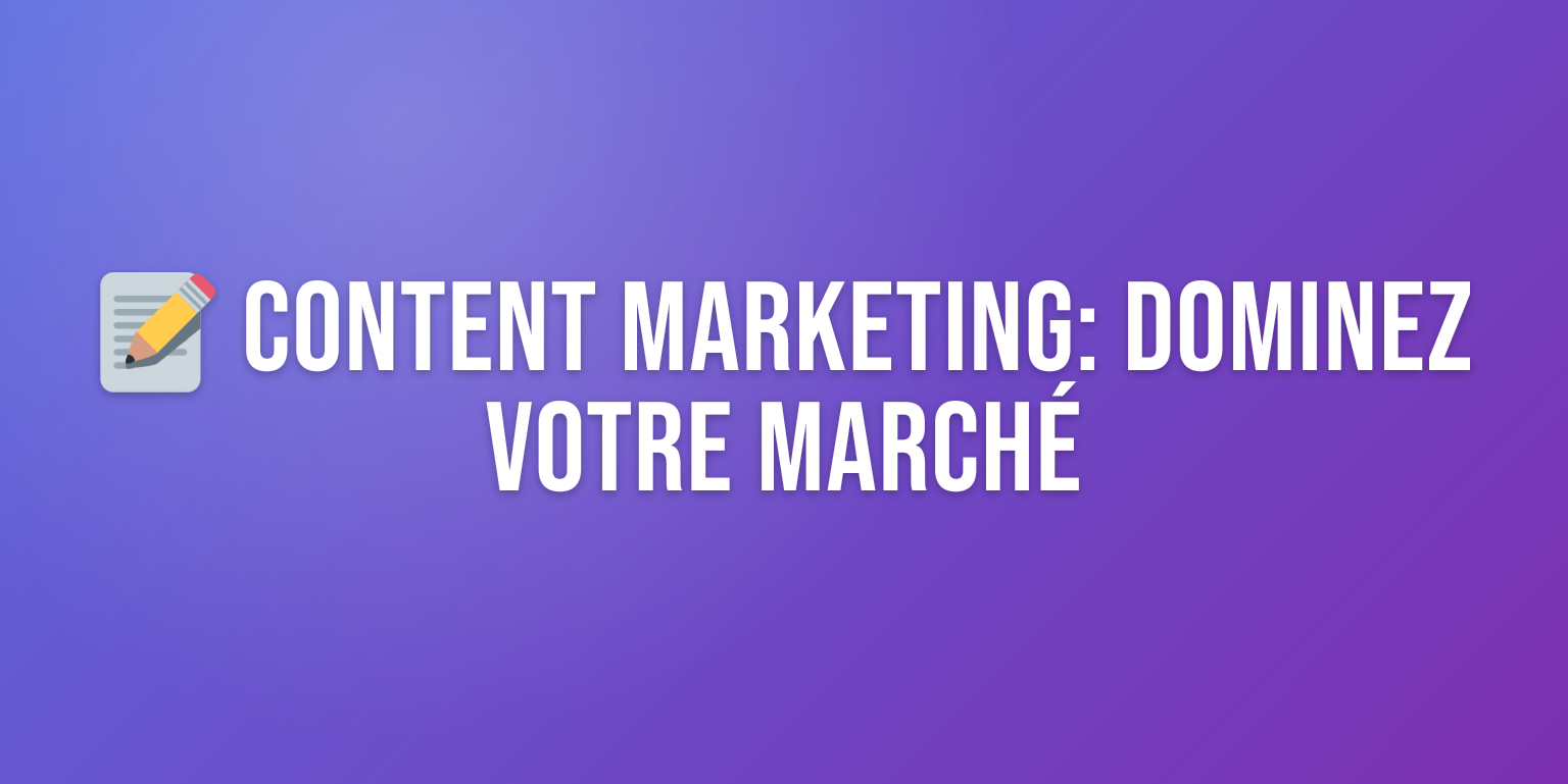 Content Marketing : la Stratégie Complète pour Dominer votre Marché