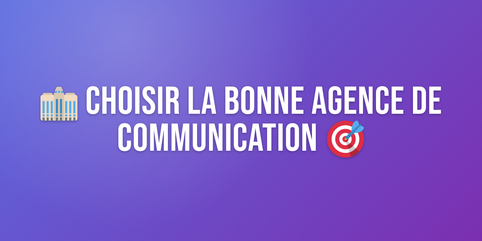Agence Communication : Comment Choisir le Bon Partenaire pour Votre Marque