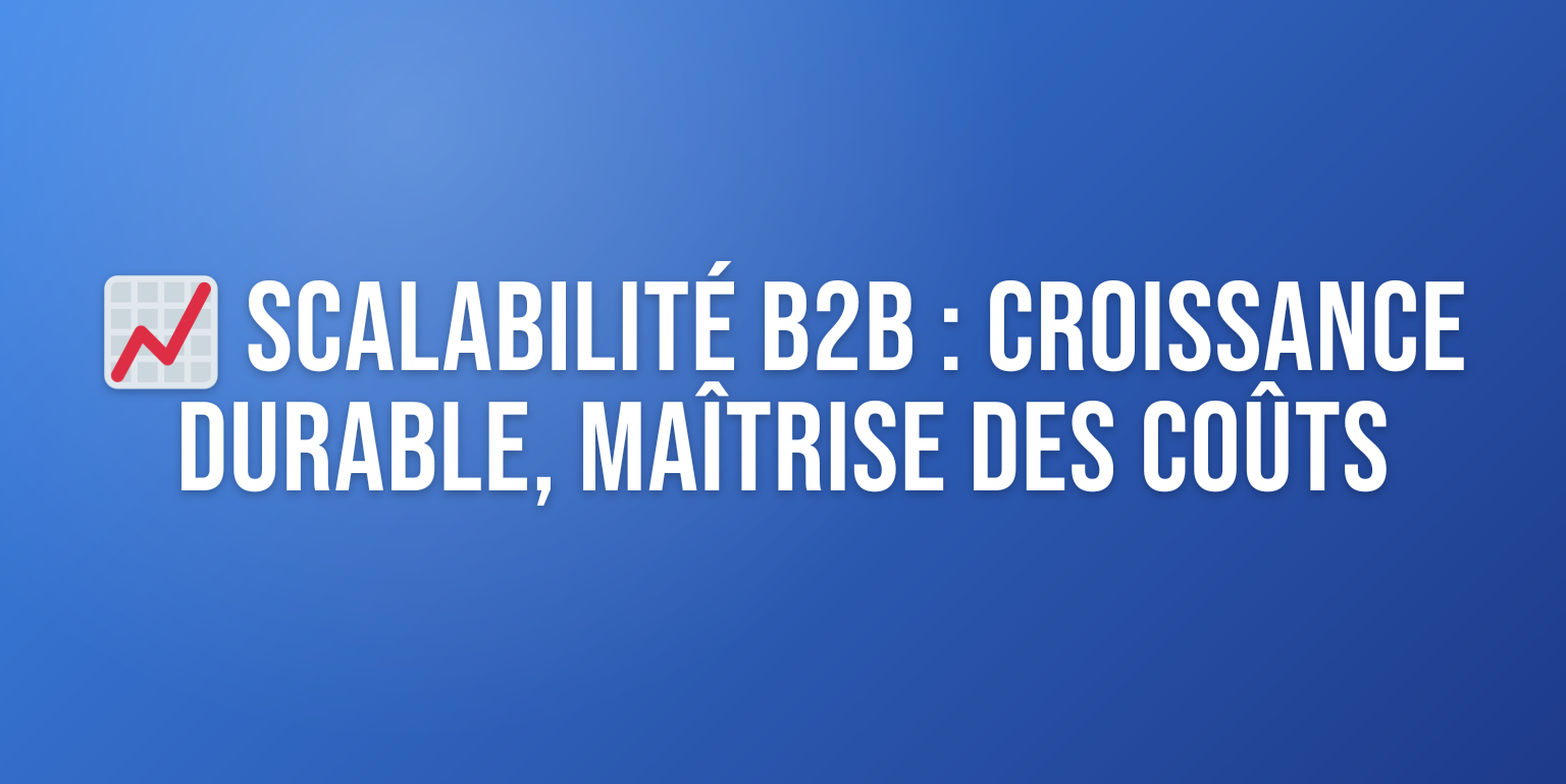 La Scalabilité B2B : Un Levier Essentiel Pour la Croissance Durable