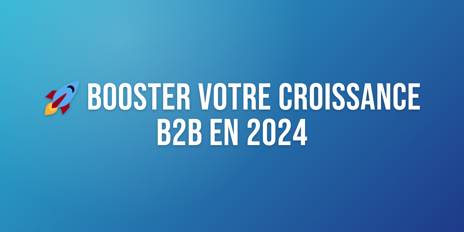 Booster la Croissance B2B : Stratégies Incontournables pour 2024