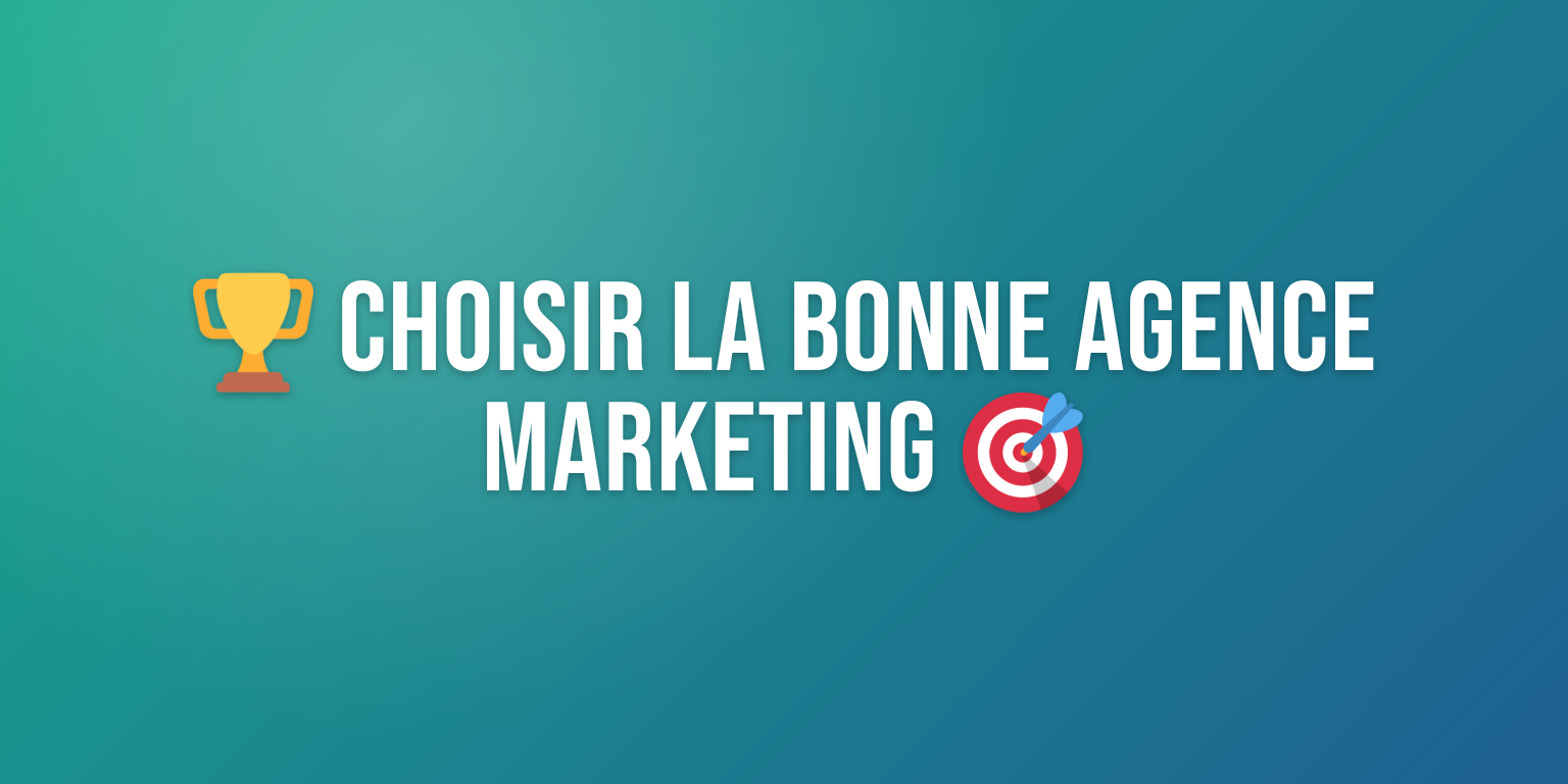 Agence de Marketing : Comment Choisir le Bon Partenaire pour Booster votre Croissance