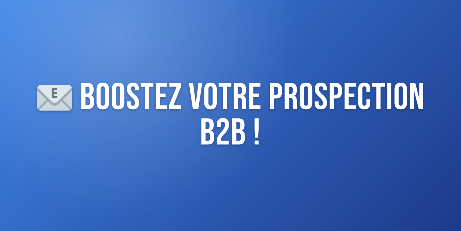 Maîtriser Sa Stratégie de Prospection B2B : Le Guide Ultime