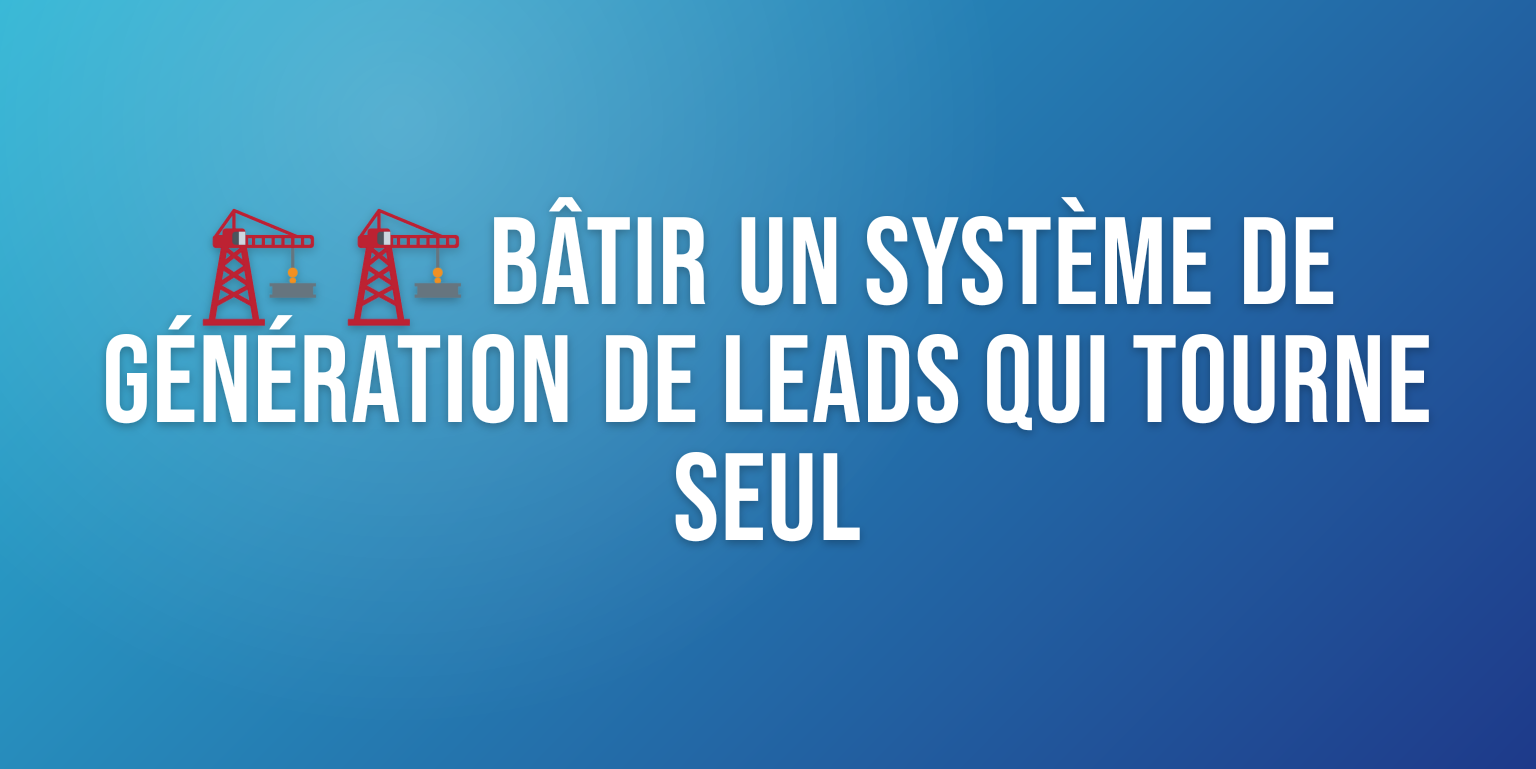 Système Génération Leads : le Guide Complet pour Attirer des Clients Qualifiés
