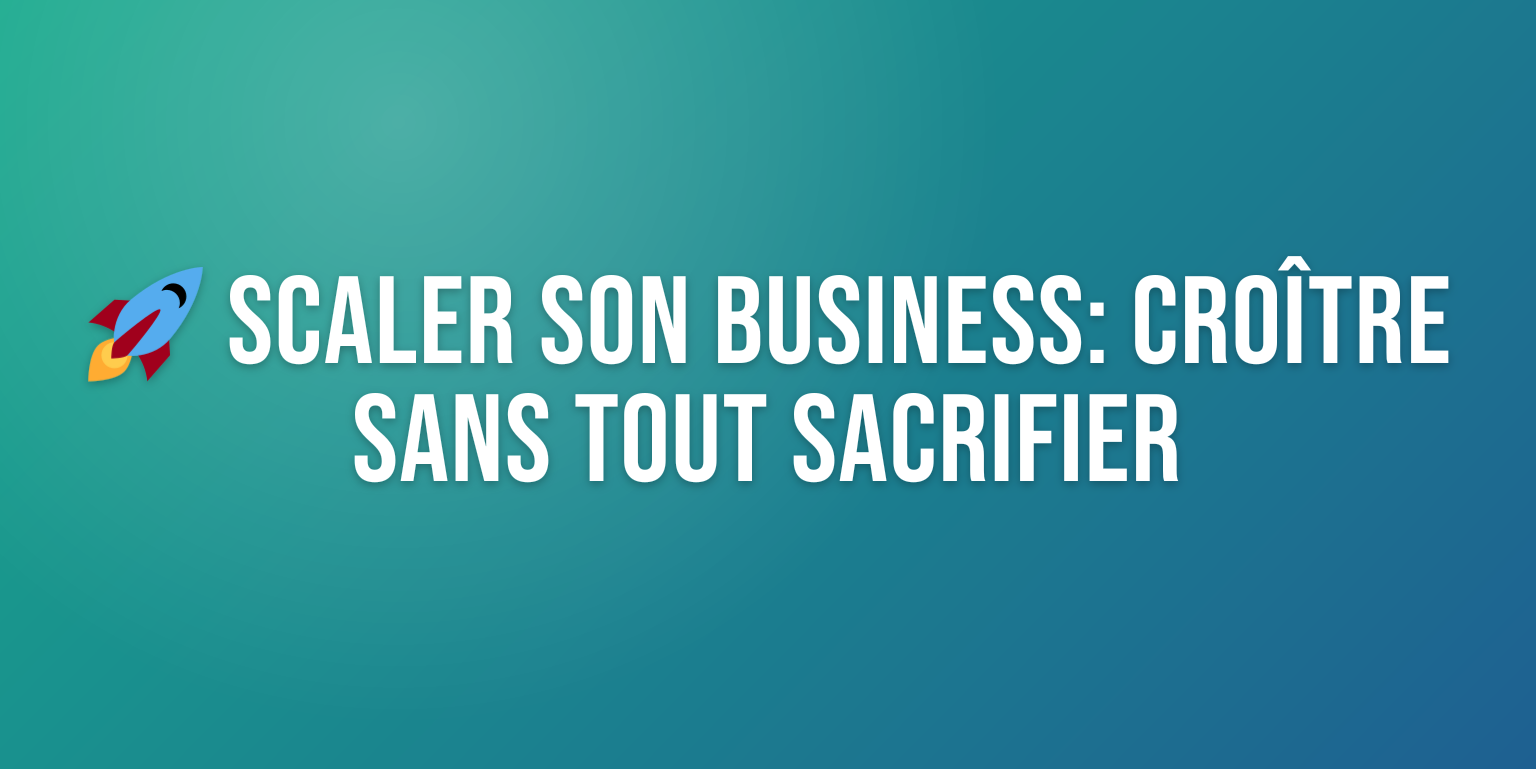 Scaler son Business : les Stratégies Incontournables pour Croître Rapidement