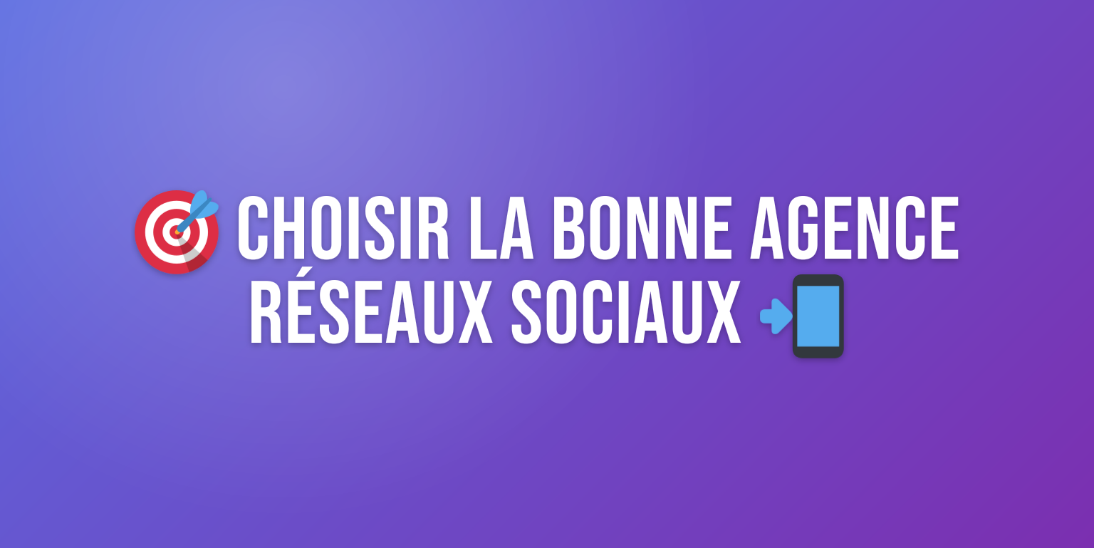 Agence Réseaux Sociaux : Comment Choisir le Bon Partenaire pour Votre Marque