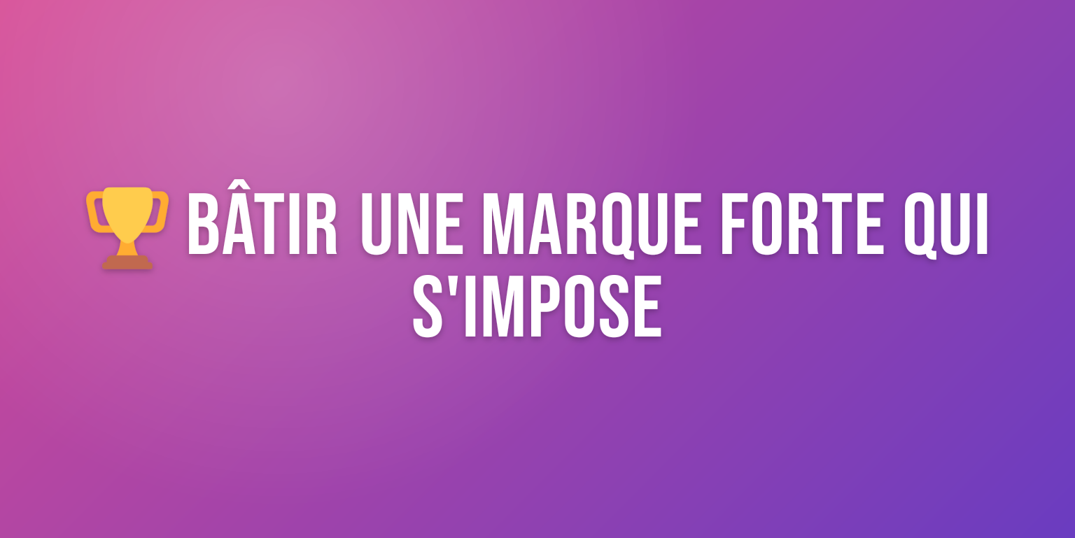Stratégie de Marque : le Guide Complet pour Bâtir une Image Forte