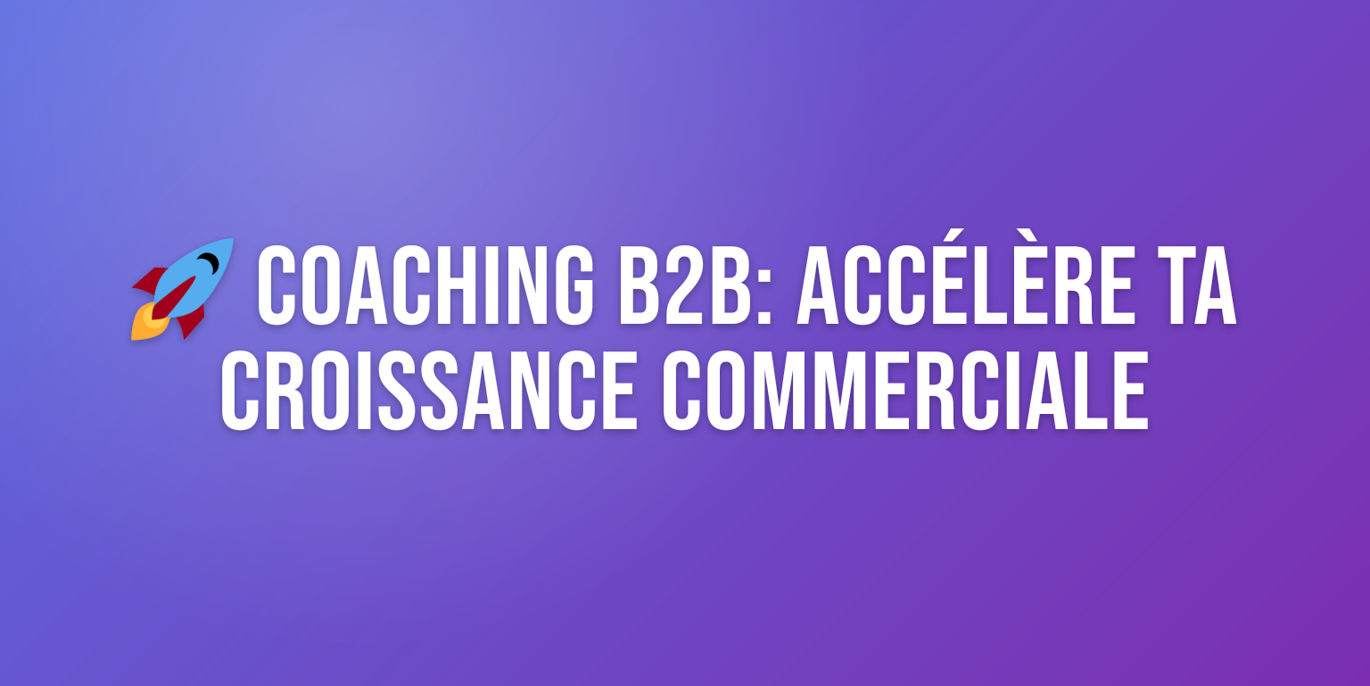 Coaching Business B2B : les Meilleures Stratégies pour Accélérer ta Croissance