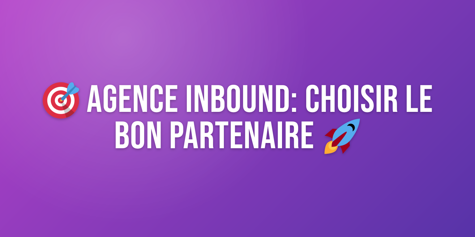 Agence Inbound : Comment Choisir le Bon Partenaire pour Booster votre Croissance
